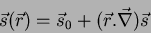 \begin{displaymath}
\vec{s}(\vec{r})=\vec{s}_0 + (\vec{r}.\vec{\nabla})\vec{s}
\end{displaymath}