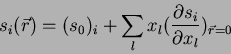 \begin{displaymath}
s_i(\vec{r}) = (s_0)_i + \sum_l x_l(\frac{\partial s_i}{\partial x_l}
)_{\vec{r}=0}
\end{displaymath}