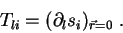 \begin{displaymath}
T_{li} = (\partial _ls_i)_{\vec{r}=0}\;.
\end{displaymath}