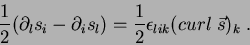 \begin{displaymath}
\frac{1}{2}(\partial _ls_i-\partial _is_l)=\frac{1}{2}
\epsilon_{lik}(curl\;\vec{s})_k\;.
\end{displaymath}