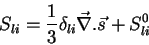 \begin{displaymath}
S_{li}=\frac{1}{3}\delta_{li}\vec{\nabla}.\vec{s} + S^0_{li}
\end{displaymath}