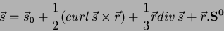 \begin{displaymath}
\vec{s}=\vec{s}_0 + \frac{1}{2}(curl\,\vec{s}\times\vec{r}) + \frac{1}{3}
\vec{r} div\,\vec{s} + \vec{r}.\bf {S^0}
\end{displaymath}