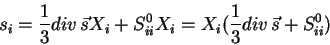 \begin{displaymath}
s_i=\frac{1}{3}div\,\vec{s}X_i+S^0_{ii}X_i=X_i(\frac{1}{3}div\,\vec{s}+S^0_{ii})\;
\end{displaymath}