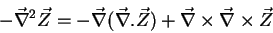 \begin{displaymath}
-\vec{\nabla}^2\vec{Z} = - \vec{\nabla}(\vec{\nabla}.\vec{Z})
+ \vec{\nabla}\times\vec{\nabla}\times\vec{Z}
\end{displaymath}