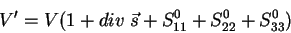 \begin{displaymath}
V'=V(1+div\;\vec{s}+S^0_{11}+S^0_{22}+S^0_{33})
\end{displaymath}