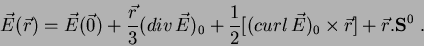 \begin{displaymath}
\vec{E}(\vec{r})=\vec{E}(\vec{0}) + \frac{\vec{r}}{3}(div\,...
...{2}[(curl\,\vec{E})_0\times \vec{r}]
+ \vec{r}.{\bf S}^0
\;.
\end{displaymath}