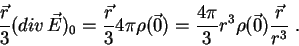 \begin{displaymath}
\frac{\vec{r}}{3}(div\,\vec{E})_0=\frac{\vec{r}}{3}4\pi\rho(\vec{0})=
\frac{4\pi}{3}r^3\rho(\vec{0})\frac{\vec{r}}{r^3}\;.
\end{displaymath}