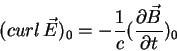 \begin{displaymath}
(curl\,\vec{E})_0=-\frac{1}{c}(\frac{\partial \vec{B}}{\partial t})_0
\end{displaymath}