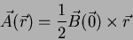 \begin{displaymath}
\vec{A}(\vec{r})=\frac{1}{2}\vec{B}(\vec{0})\times \vec{r}
\end{displaymath}