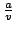 $\frac{a}{v}$
