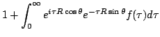 $\displaystyle 1+\int_0^{\infty}e^{i\tau R\cos{\theta}}e^{-\tau R \sin{\theta}}
f(\tau)d\tau$