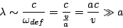 \begin{displaymath}
\lambda \sim \frac{c}{\omega_{def}}=\frac{c}{\frac{v}{a}}=\frac{ac}{v}
\gg a
\end{displaymath}