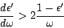 \begin{displaymath}
\frac{d\epsilon'}{d\omega}>2\frac{1-\epsilon'}{\omega}
\end{displaymath}