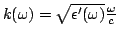 $k(\omega)=\sqrt{\epsilon'(\omega)}
\frac{\omega}{c}$