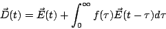 \begin{displaymath}
\vec{D}(t)=\vec{E}(t)+\int_0^{\infty}f(\tau)\vec{E}(t-\tau)d\tau
\end{displaymath}