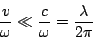 \begin{displaymath}
\frac{v}{\omega}\ll \frac{c}{\omega}=\frac{\lambda}{2\pi}
\end{displaymath}