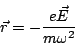 \begin{displaymath}
\vec{r}=-\frac{e\vec{E}}{m\omega^2}
\end{displaymath}