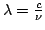 $\lambda=\frac{c}{\nu}$
