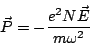 \begin{displaymath}
\vec{P}=-\frac{e^2N\vec{E}}{m\omega^2}
\end{displaymath}