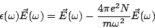 \begin{displaymath}
\epsilon(\omega)\vec{E}(\omega)=\vec{E}(\omega)-
\frac{4\pi e^2N}{m\omega^2}\vec{E}(\omega)
\end{displaymath}