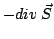 $-div\;\vec{S}$