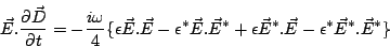 \begin{displaymath}
\vec{E}.\frac{\partial\vec{D}}{\partial t}=-\frac{i\omega}{4...
...}^*+\epsilon\vec{E}^*.
\vec{E}-\epsilon^*\vec{E}^*.\vec{E}^*\}
\end{displaymath}