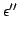 $\displaystyle \epsilon''$