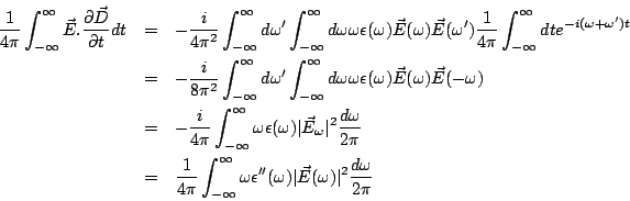\begin{eqnarray*}
\frac{1}{4\pi}\int_{-\infty}^{\infty}\vec{E}.\frac{\partial
\...
...psilon''
(\omega)\vert\vec{E}(\omega)\vert^2\frac{d\omega}{2\pi}
\end{eqnarray*}