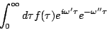 \begin{displaymath}
\int_0^{\infty}d\tau f(\tau)e^{i\omega'\tau}e^{-\omega''\tau}
\end{displaymath}