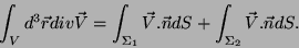 \begin{displaymath}
\int_{V}d^3\vec{r} div\vec{V}=\int_{\Sigma_1}\vec{V}.\vec{n}dS+
\int_{\Sigma_2}\vec{V}.\vec{n}dS.
\end{displaymath}