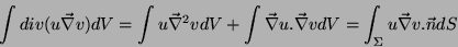 \begin{displaymath}
\int div(u\vec{\nabla}v)dV =\int u\vec{\nabla}^2v dV
+\int...
...a}u.\vec{\nabla}v dV =
\int_{\Sigma}u\vec{\nabla}v.\vec{n}dS
\end{displaymath}