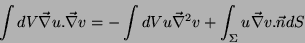 \begin{displaymath}
\int dV \vec{\nabla}u.\vec{\nabla}v = -\int dV u\vec{\nabla}^2v
+\int_{\Sigma}u\vec{\nabla}v.\vec{n}dS
\end{displaymath}