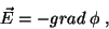 \begin{displaymath}
\vec{E}=-grad\; \phi
\; ,
\end{displaymath}