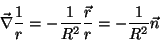 \begin{displaymath}
\vec{\nabla}\frac{1}{r}=-\frac{1}{R^2}\frac{\vec{r}}{r}=
-\frac{1}{R^2}\vec{n}
\end{displaymath}