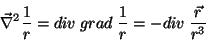 \begin{displaymath}
\vec{\nabla}^2\frac{1}{r}=div \; grad \;\frac{1}{r}
= -div\;\frac{\vec{r}}{r^3}
\end{displaymath}