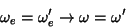 \begin{displaymath}
\omega_e=\omega^\prime_e \rightarrow \omega = \omega^\prime
\end{displaymath}