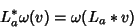 \begin{displaymath}
L_a^*\omega(v)=\omega(L_a* v)\end{displaymath}