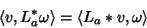 \begin{displaymath}
\langle v, L_a^*\omega\rangle = \langle L_a*v, \omega\rangle
\end{displaymath}