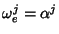 $\omega^j_e=\alpha^j$