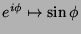 $e^{i\phi}\mapsto \sin{\phi}$