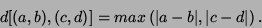 \begin{displaymath}
d[(a,b),(c,d)]=max\left(\vert a-b\vert,\vert c-d\vert\right).
\end{displaymath}