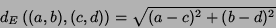 \begin{displaymath}
d_{E}\left((a,b),(c,d)\right)=\sqrt{(a-c)^2+(b-d)^2}
\end{displaymath}