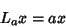 \begin{displaymath}
L_a x=ax
\end{displaymath}