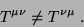 \begin{displaymath}
T^{\mu \nu} \neq T^{\nu \mu} \; .
\end{displaymath}