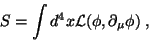 \begin{displaymath}
S=\int d^4x \mathcal{L}(\phi,\partial_\mu \phi) \; ,
\end{displaymath}