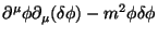 $\displaystyle \partial^\mu\phi\partial_\mu(\delta\phi)-m^2\phi\delta\phi$