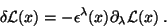 \begin{displaymath}
\delta \mathcal{L} (x)=-\epsilon^\lambda(x)\partial_\lambda \mathcal{L}(x) \; .
\end{displaymath}