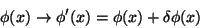 \begin{displaymath}
\phi(x) \rightarrow \phi^\prime(x)=\phi(x)+\delta\phi(x)
\end{displaymath}