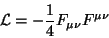 \begin{displaymath}
\mathcal{L}=-\frac{1}{4}F_{\mu \nu}F^{\mu \nu}
\end{displaymath}