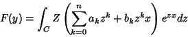 \begin{displaymath}
F(y)=\int_{C}Z\left(\sum_{k=0}^{n}a_kz^k+b_kz^kx\right)e^{zx}dz
\end{displaymath}